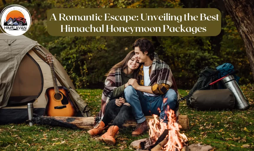 A Romantic Escape: Unveiling the Best Himachal Honeymoon Packages