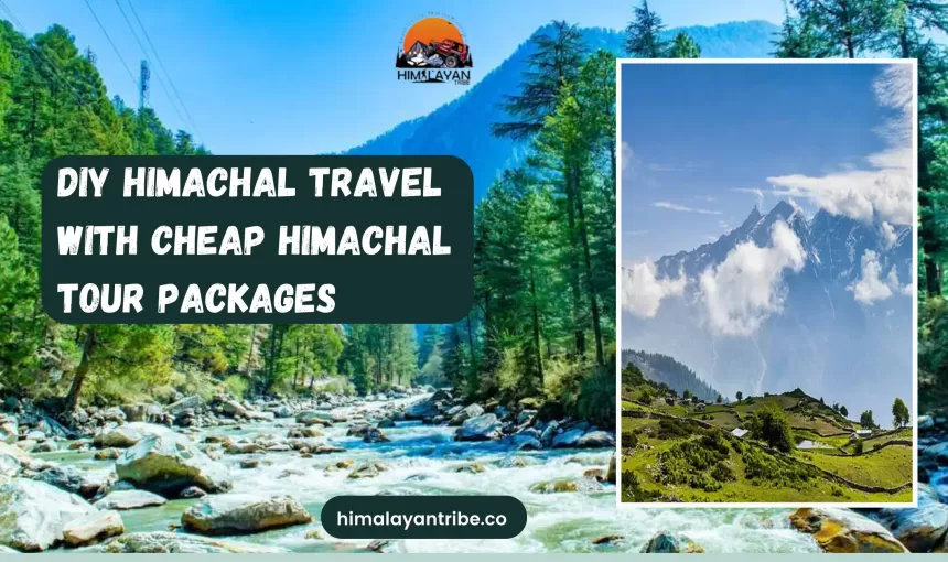 DIY Himachal Travel with Cheap Himachal Tour Packages