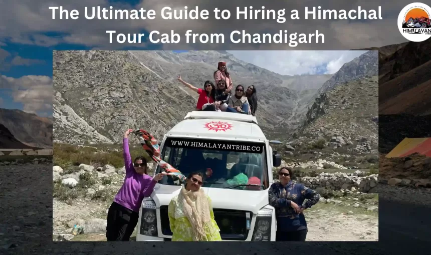 The Ultimate Guide to Hiring a Himachal Tour Cab from Chandigarh