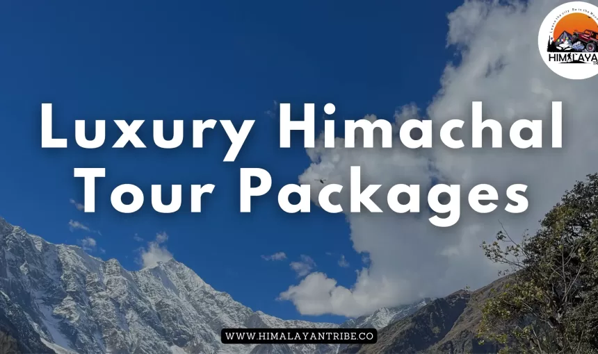 Luxury Himachal Tour Packages: Indulge in the Best of the Himalayas