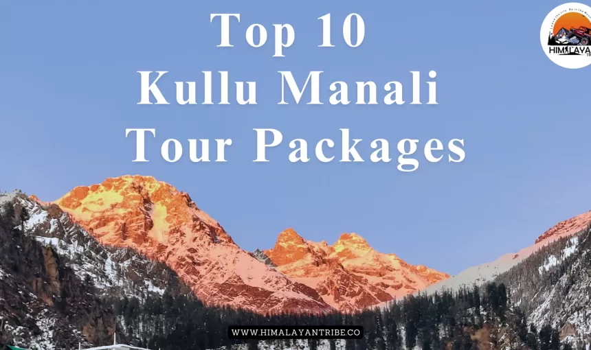 Top 10 Kullu Manali tour packages | Himachal tour