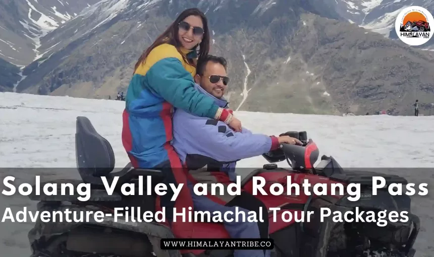 Solang Valley and Rohtang Pass: Adventure-Filled Himachal Tour Packages